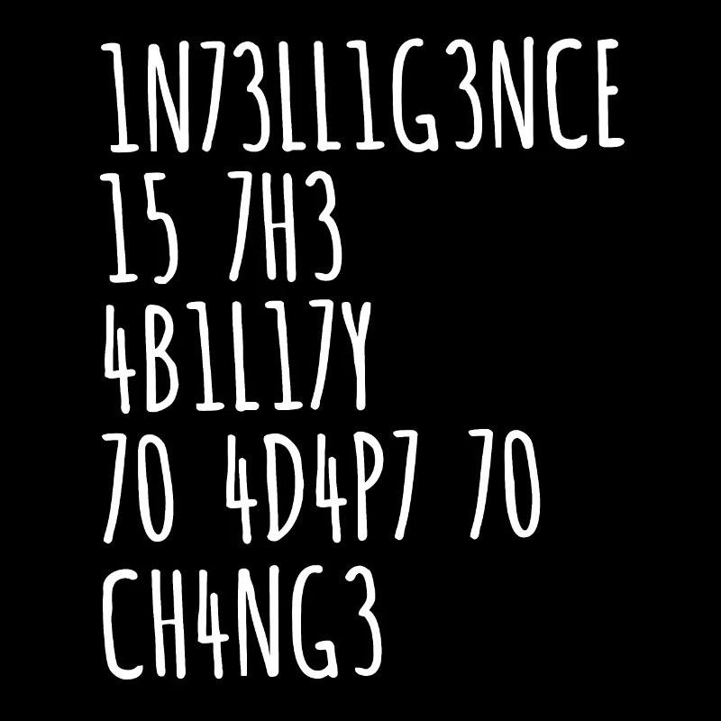 INTELLIGENCE IS THE ABILITY TO ADAPT TO CHANGE