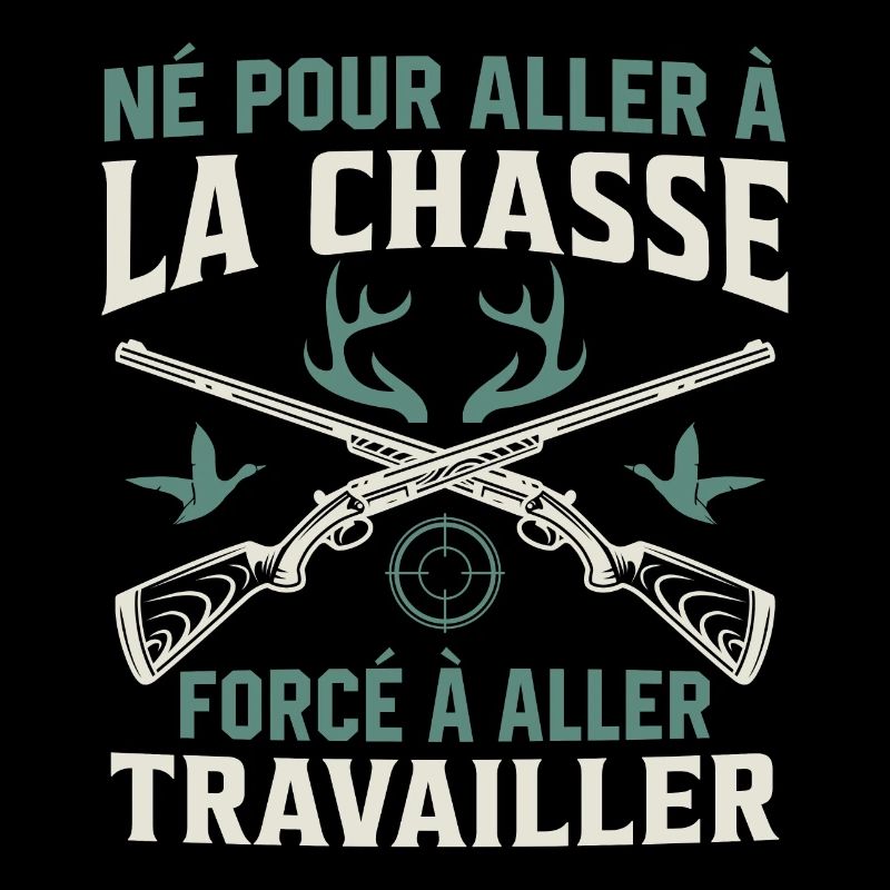 Né pour aller à la chasse Forcé à aller travailler