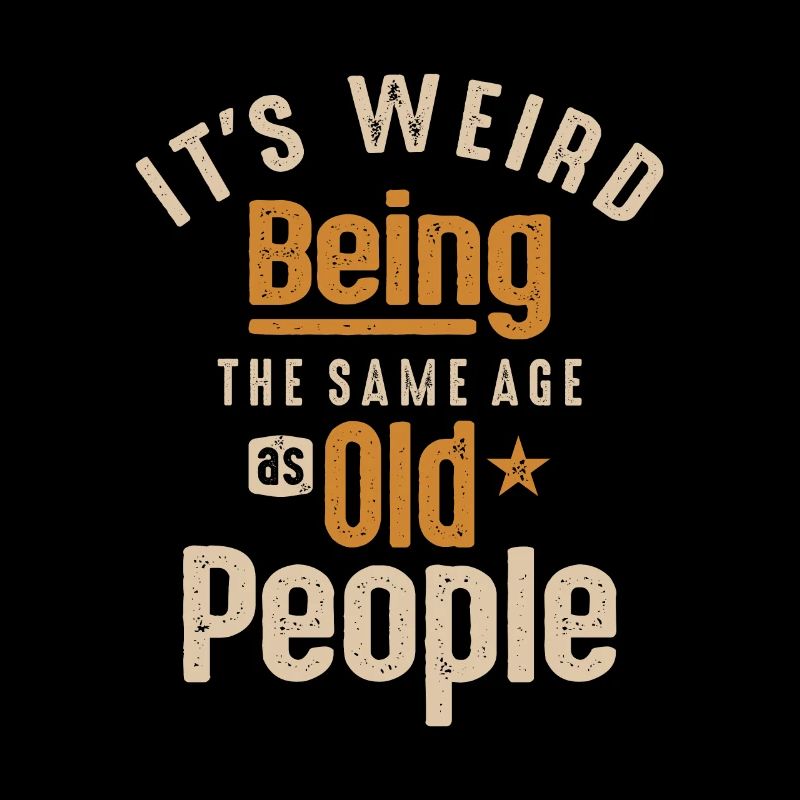 It's Weird Being The Same Age as Old People