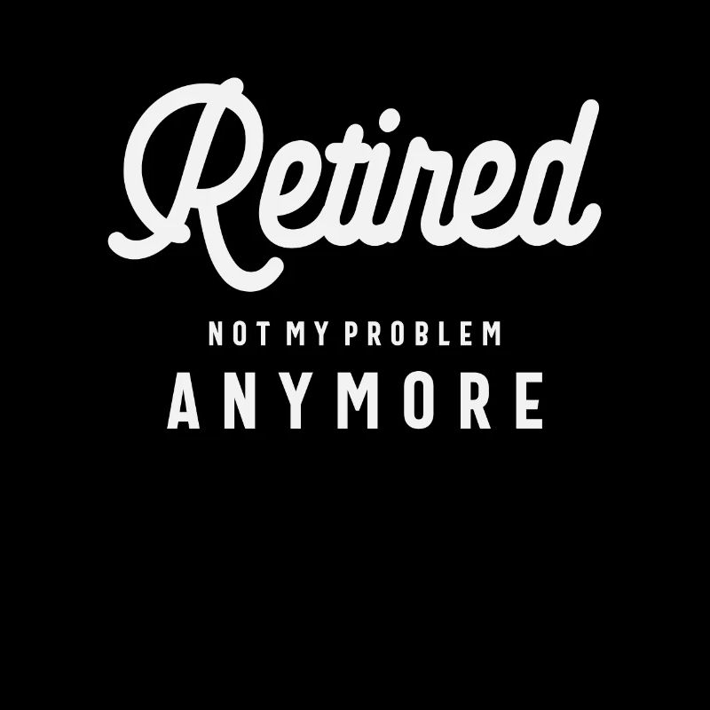 Retired Not My Problem Anymore Funny Retirement