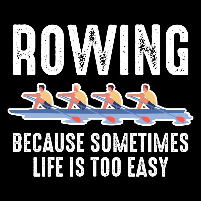 Rowing Mens Because Sometimes Life Is Too Easy