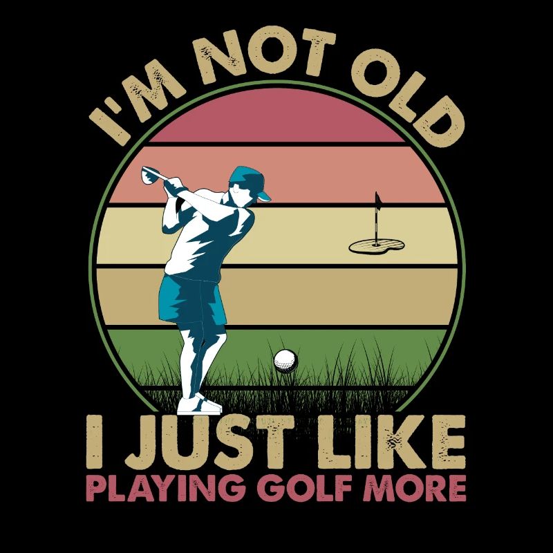 I'm Not Old, I Just Like Playing Golf More