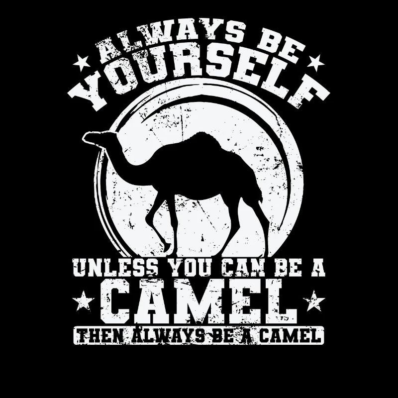 Always be yourself unless you can be a Camel