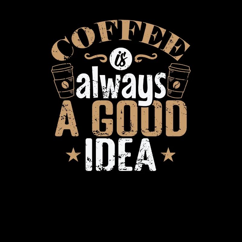 Coffee is always a good Idea Caffeine