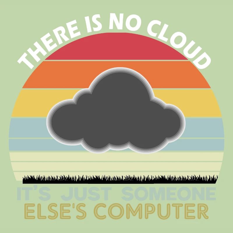There is no cloud just someone else s computer