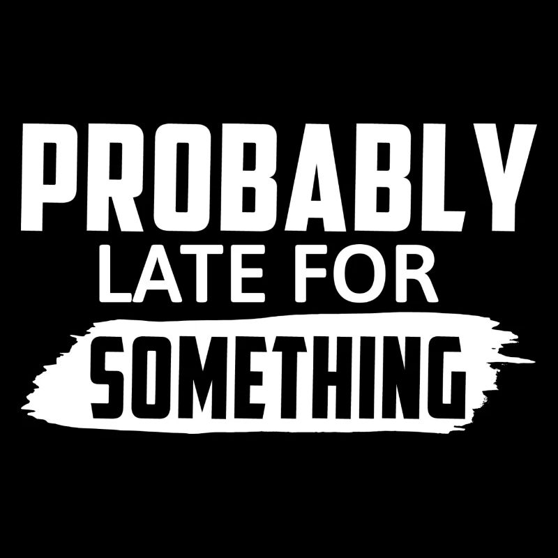 Probably Late For Something