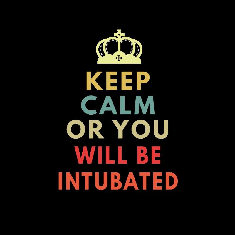 keep calm or you will be intubated