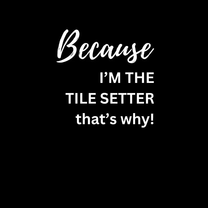 because i m the tile setter thats why