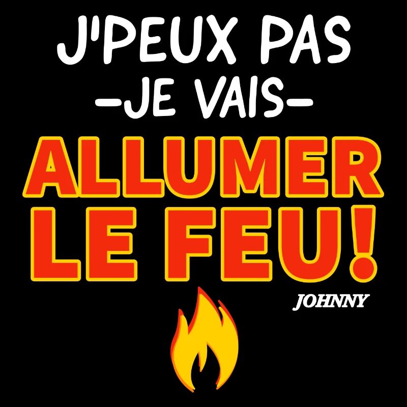 J'peux pas je vais allumer le feu. Fan de Johnny.
