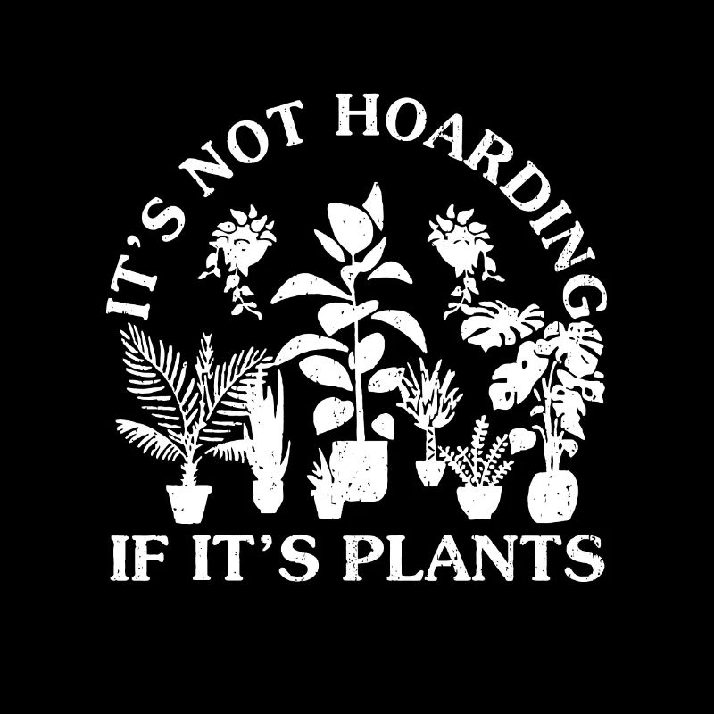 It's Not Hoarding If It's Plants