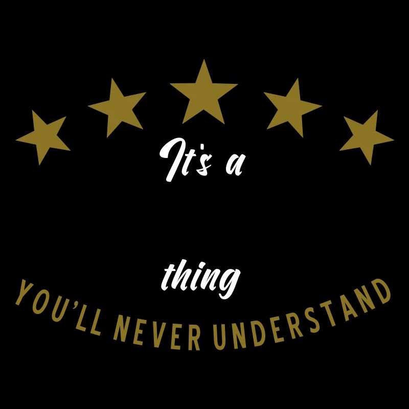 Its a ...name... thing you will never understand