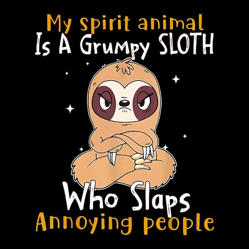 My Spirit Animal Is A Grumpy Sloth Who Slaps Peopl