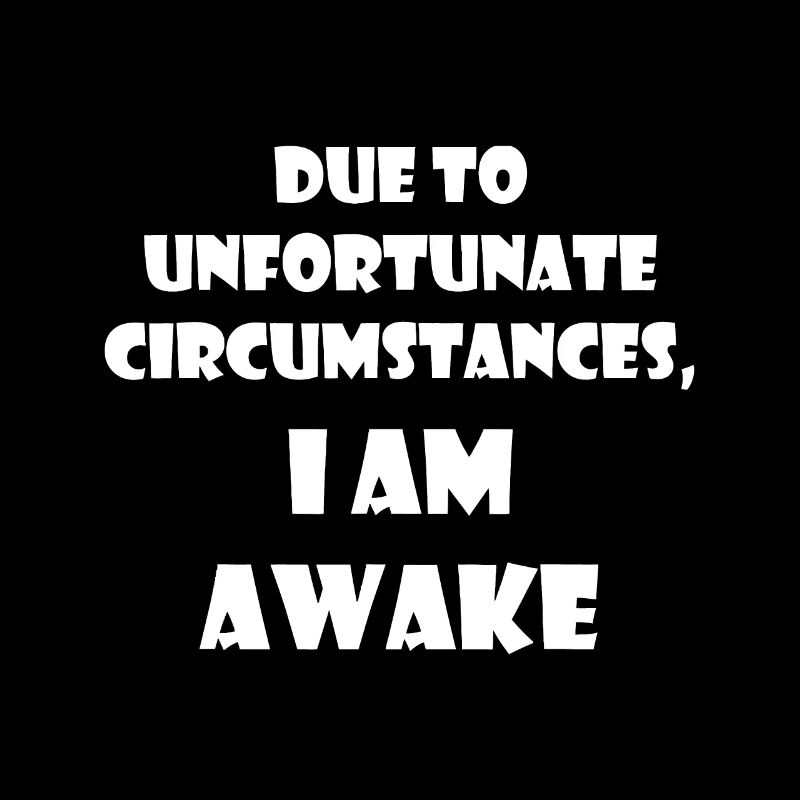 Due To Unfortunate Circumstances, I'm Awake Funnyn