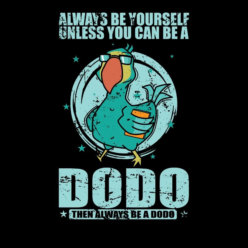 Always be yourself unless you can be a Dodo