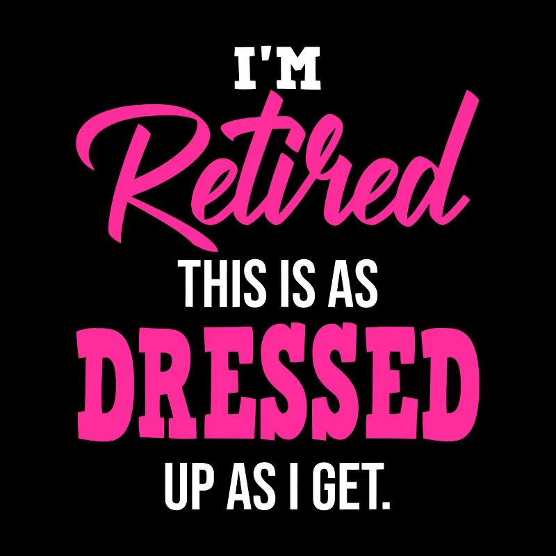 I'm Retired, This Is As Dressed Up As I Get