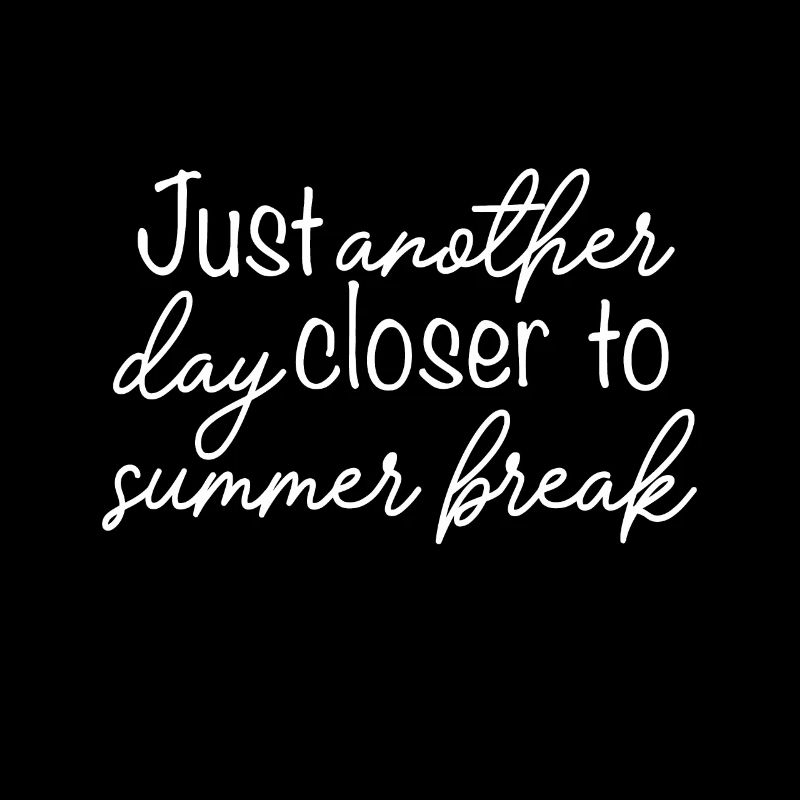 Another Day Closer To Summer Break Teacher Summer