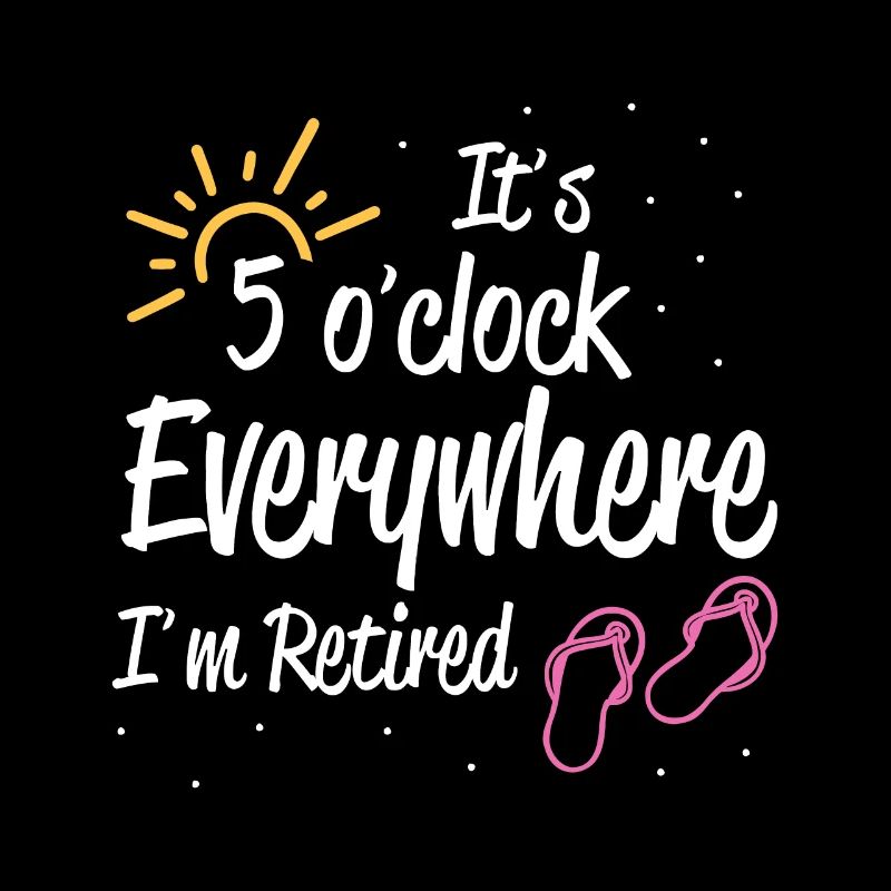 It's 5 O'Clock Everywhere I'm Retired