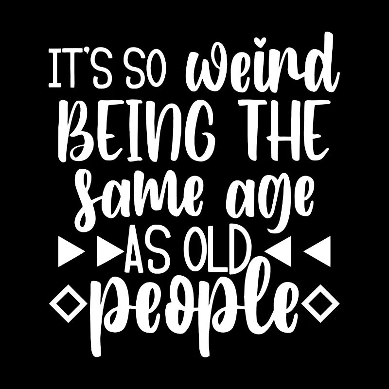 It's Weird Being The Same Age As Old People