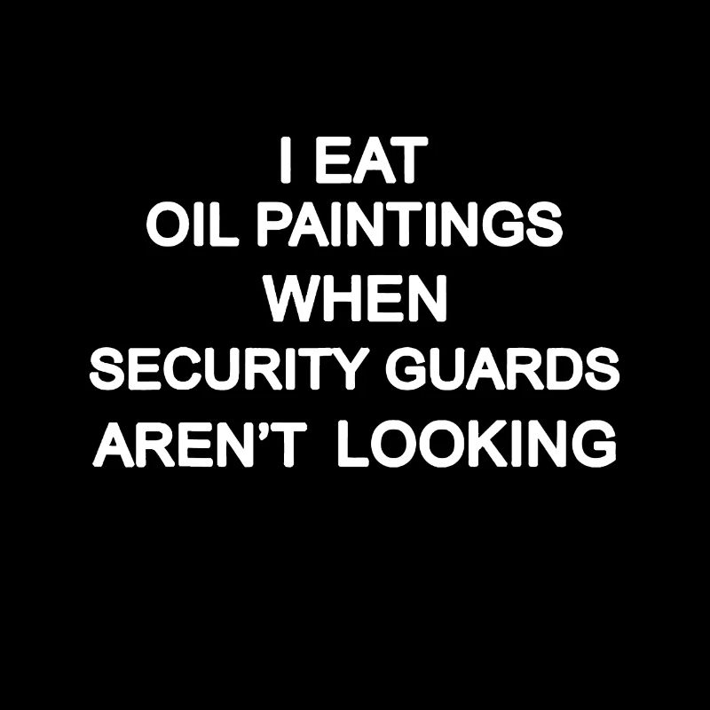 I Eat Oil Paintings When Security Guards