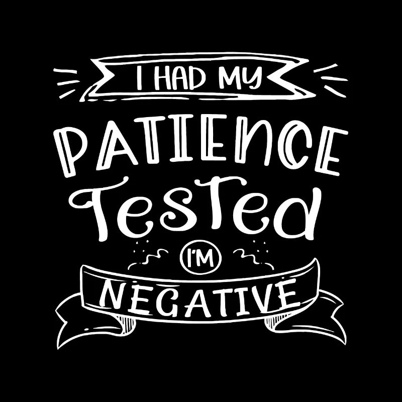 I Had My Patience Tested, I'M Negative
