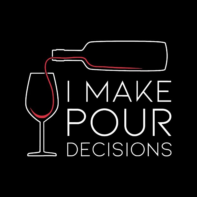 I Make Pour Decision Pouring Wine Is Best Choice