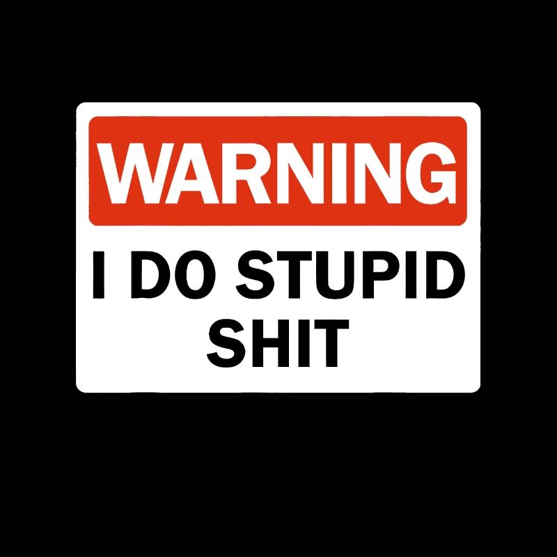 Advarsel I Do Stupid Shit Morsom Advarsel I Do Stupid