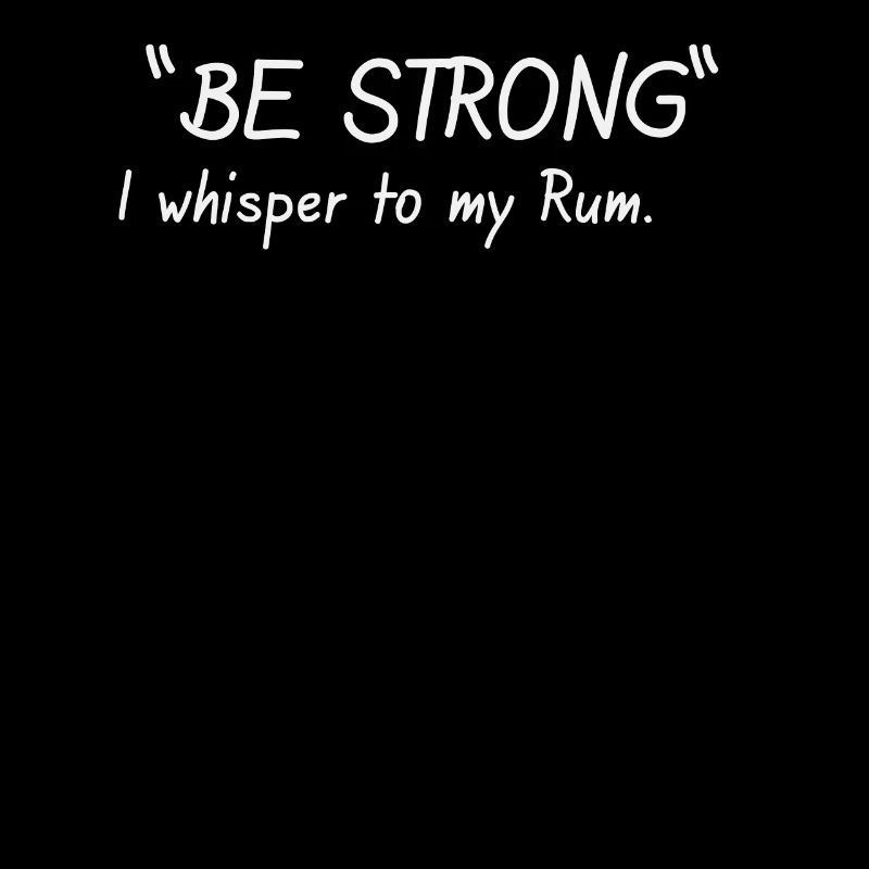 Be strong I whisper to my Rum