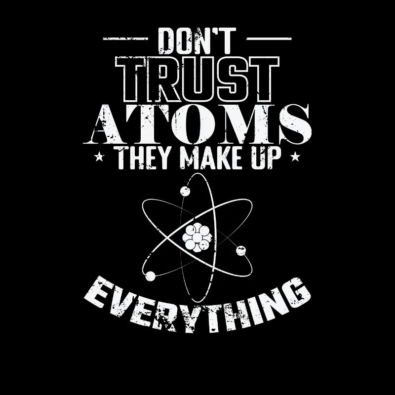Don't Trust Atoms They Make up Everything Physics