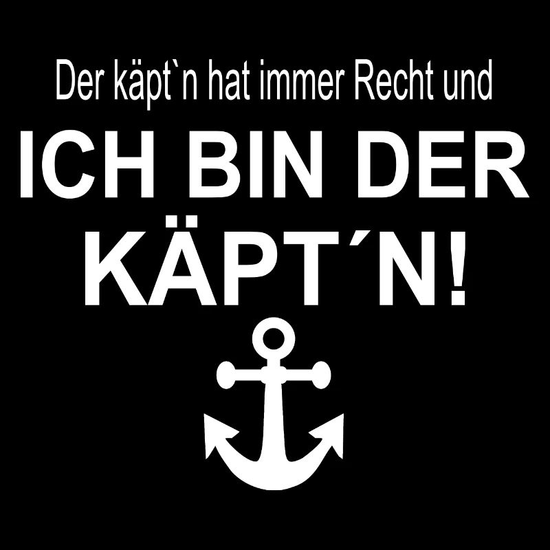 Der Käpt n hat immer recht und ich bin der Käptn