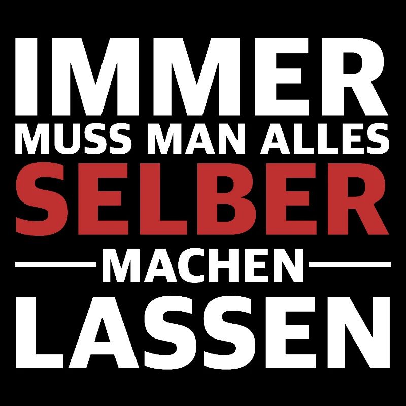 Immer muss man alles selber machen lassen