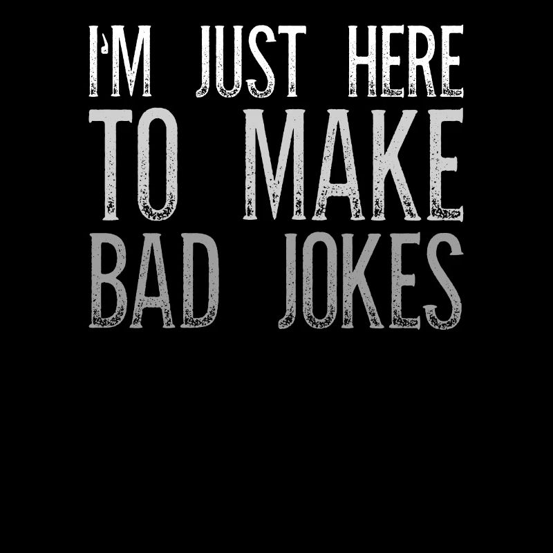 I'm Just Here To Make Bad Jokes Sarcasm
