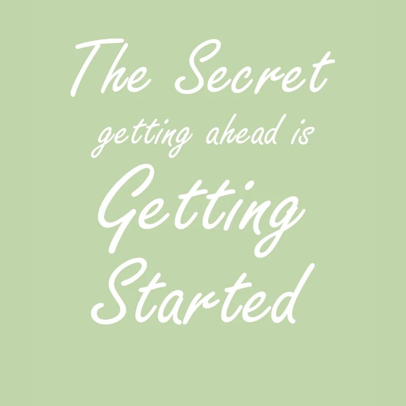 the secret getting ahead is getting started