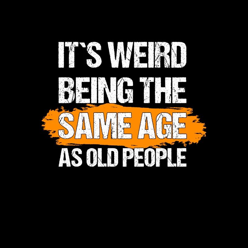 it's weird being the same age as old people