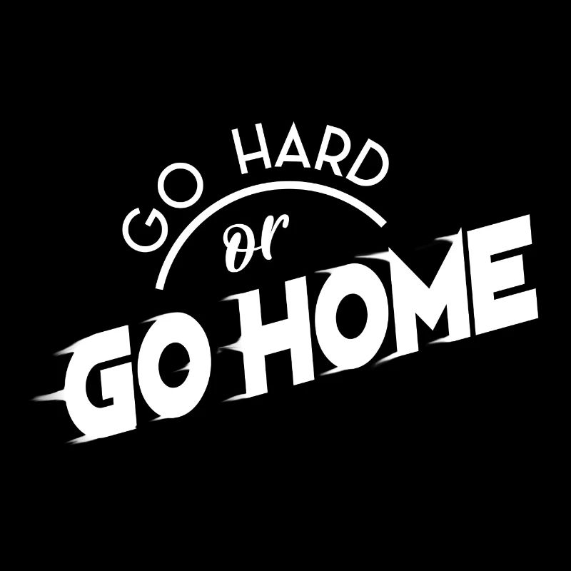 Go hard or go home - Mindset