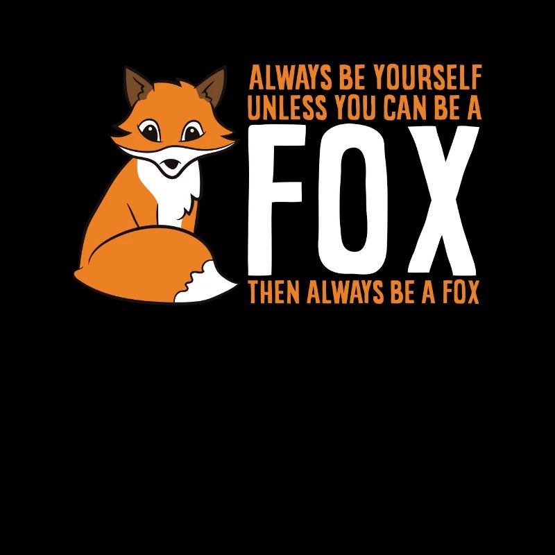 Always Be Yourself Unless You Can Be A Fox