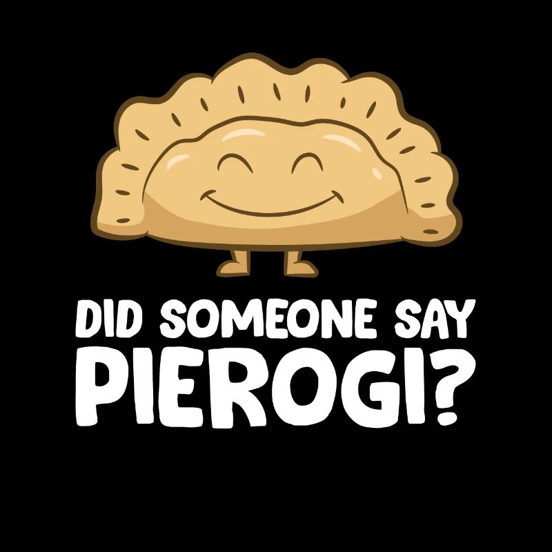 Funny Pierogi Lover Did Someone Say Pierogi