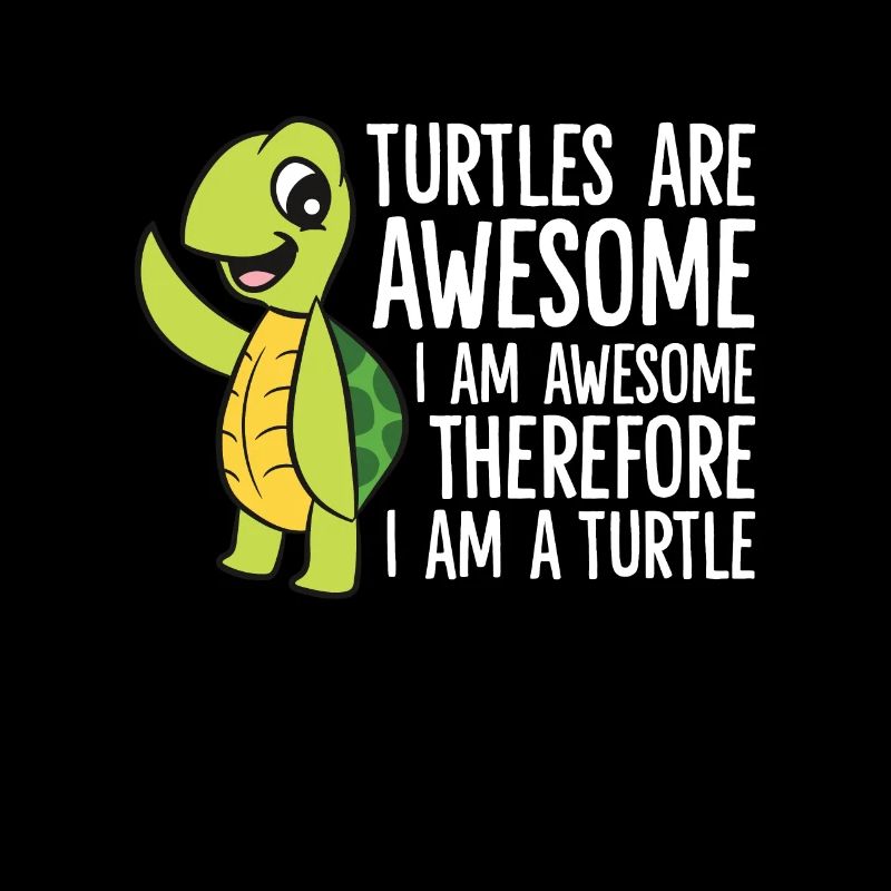 Turtles Are Awesome. I'm Awesome Therefore I'm a