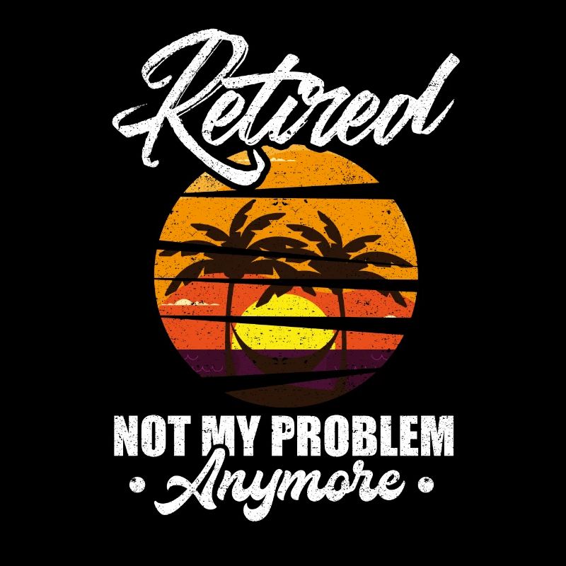 Retired Not My Problem Anymore Retirement Gift Par