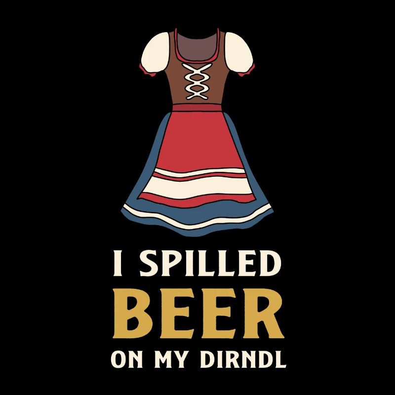 - spilled beer on my dirndl