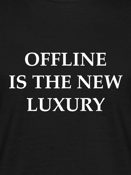 Offline is the new luxury