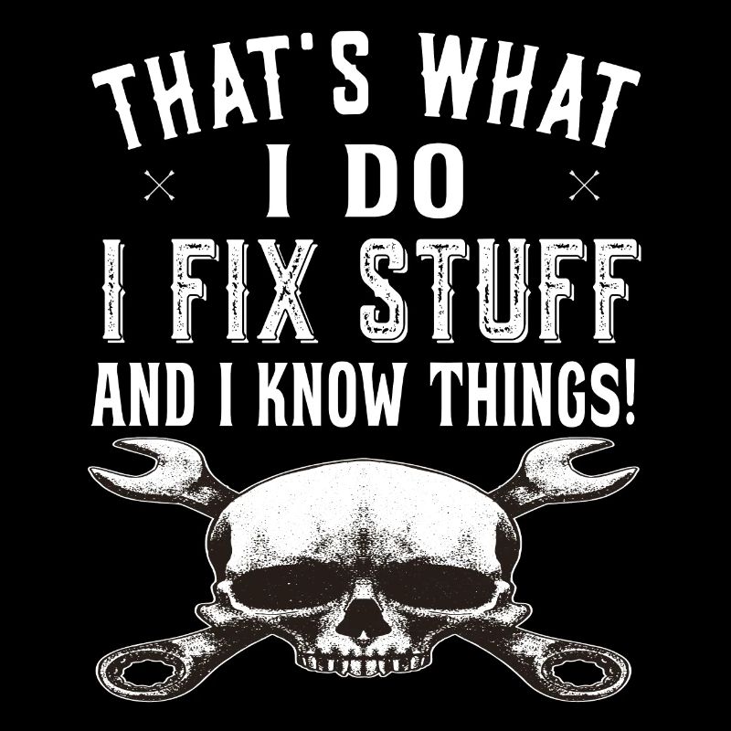 That's what I do I fix stuff and know things