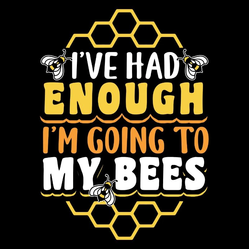 Ive Had Enough Im Going To My Bees