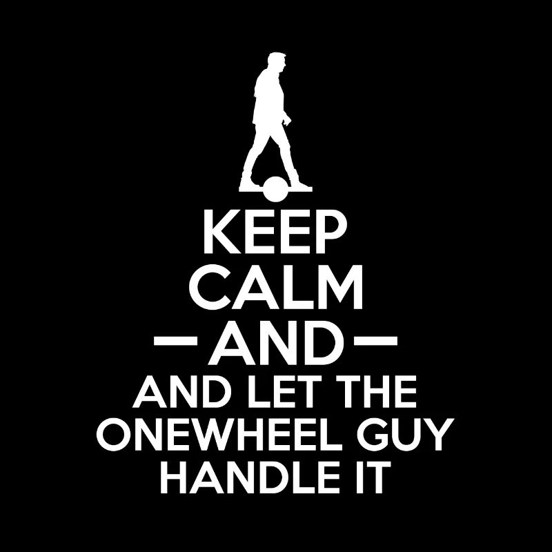 Keep Calm And And Let The Onewheel Guy Handle It