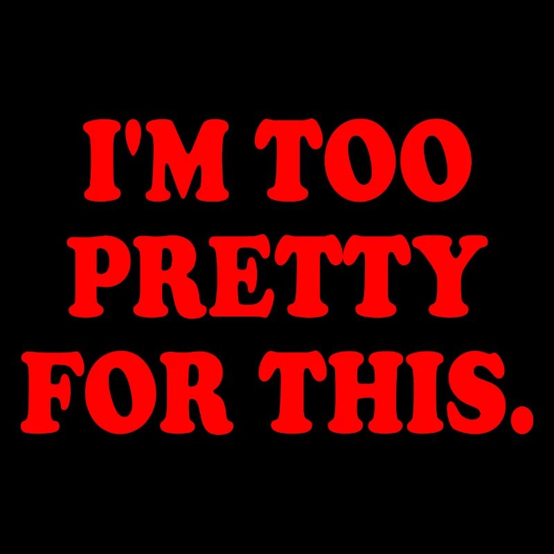 I'M TOO PRETTY FOR THIS