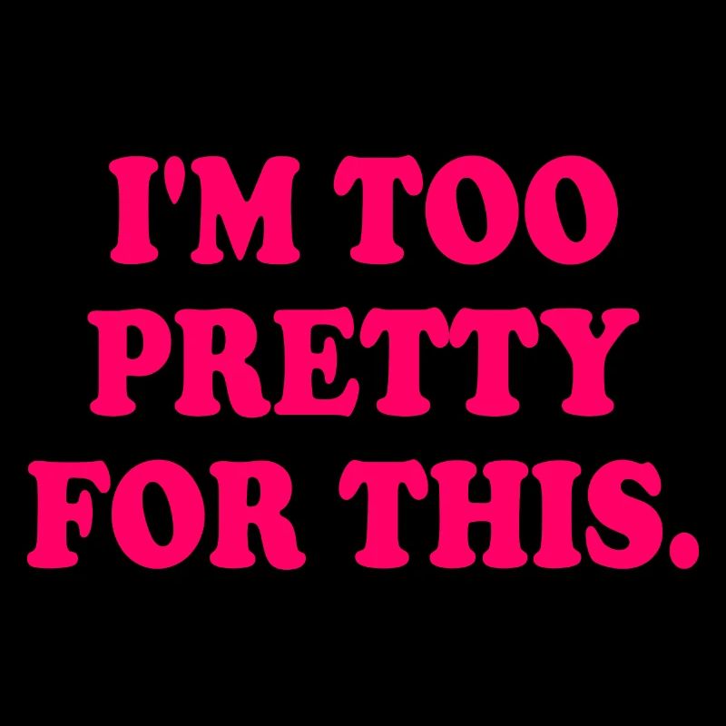 I'M TOO PRETTY FOR THIS