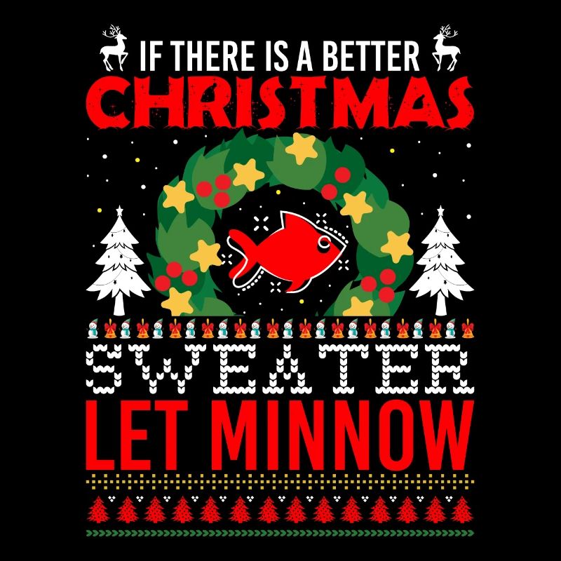 If There Is A Better Christmas Sweater Let Minnow