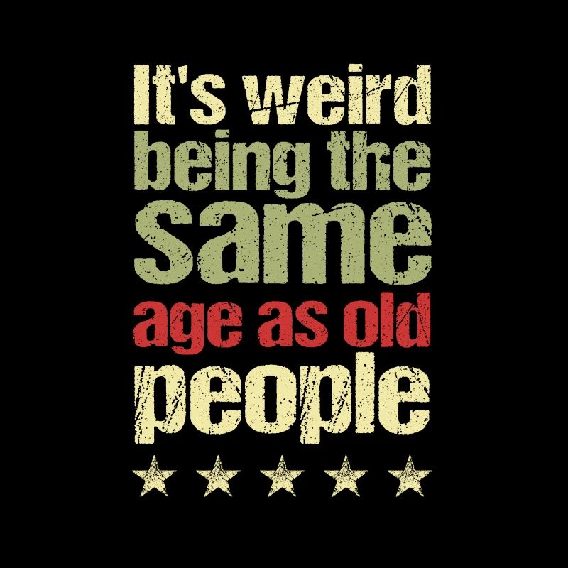 Strange to be the same age as old people