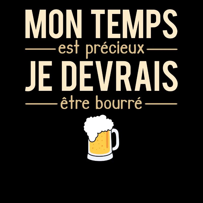 Mon temps est précieux je devrais être bourré