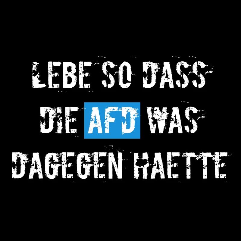 Lebe so, dass die AfD etwas dagegen hätte!