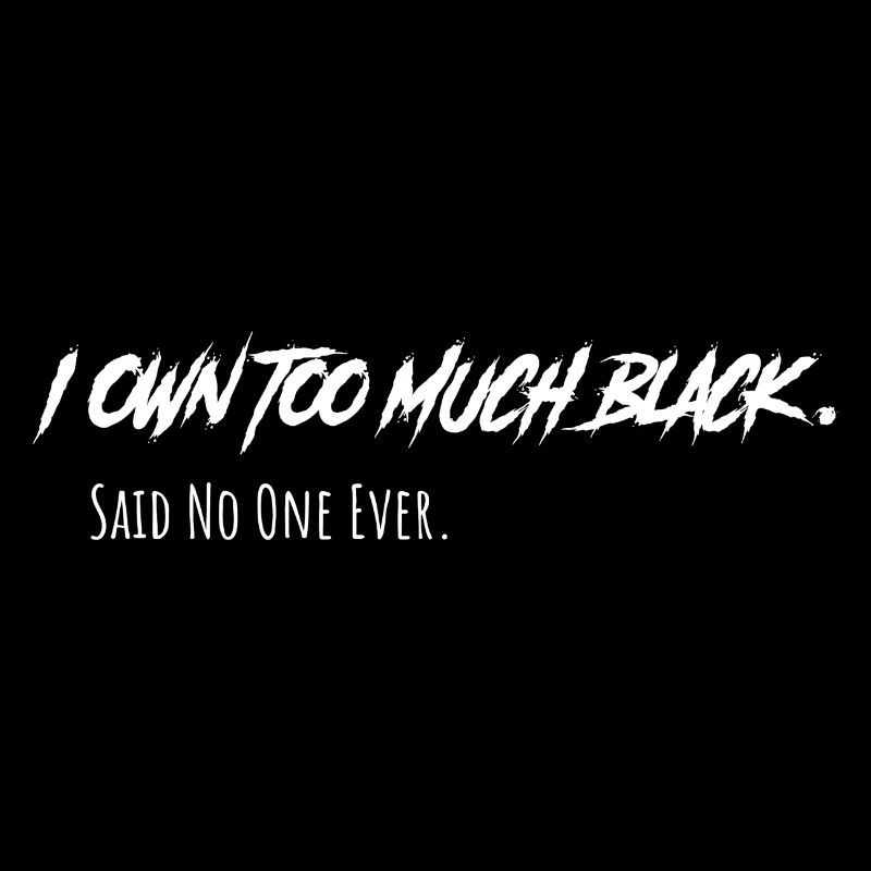 Goth I Own Too Much Black. Said so far